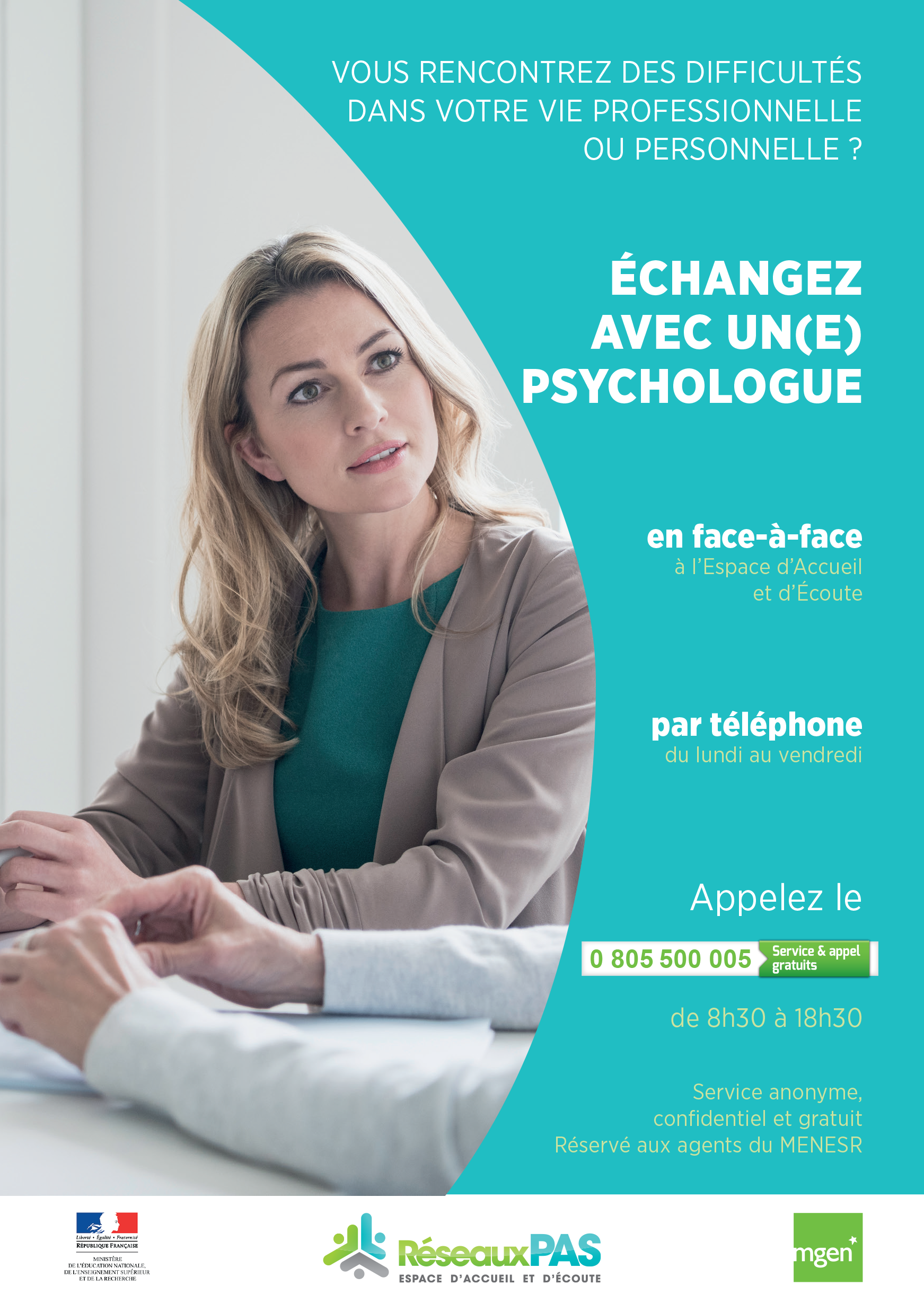 Vous rencontrez des difficultés dans votre vie professionnelles ou personnelle ? Echangez avec un(e) psychologue en face-à-face à l’Espace d’Accueil et d’Écoute par téléphone du lundi au vendredi  Appelez le 0 805 500 005 de 8h30 à 18h30 Service anonyme, confidentiel et gratuit Réservé aux agents du MENESR